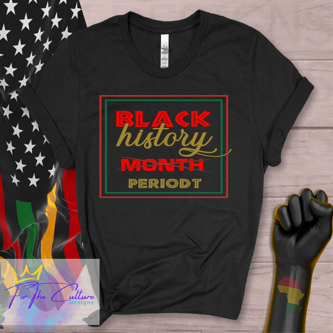 Black History Periodt / I am Black Every Month T-shirt
