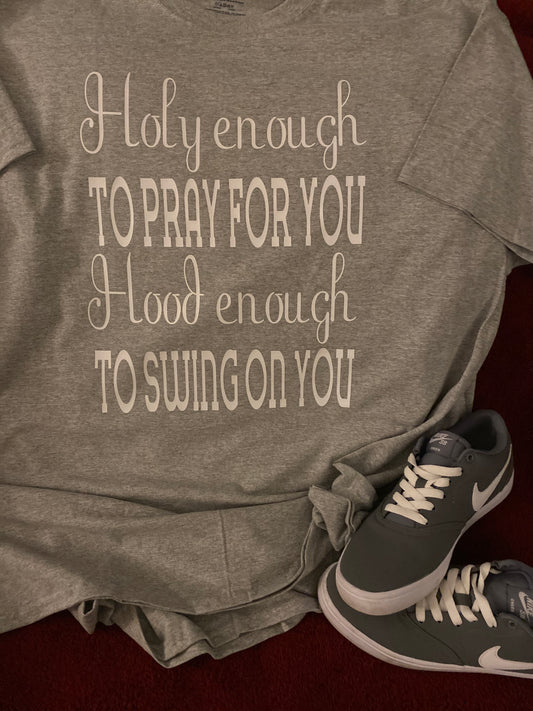 Holy enough to pray for you hood enough to swing on you T-shirt